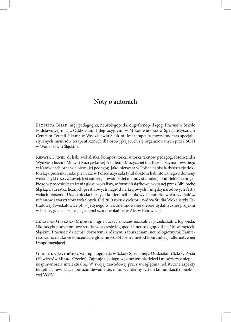 Jest terapeutą mowy podczas specjalistycznych turnusów terapeutycznych dla osób jąkających się organizowanych przez SCTJ w Wodzisławiu Śląskim. Renata Danel, dr hab.