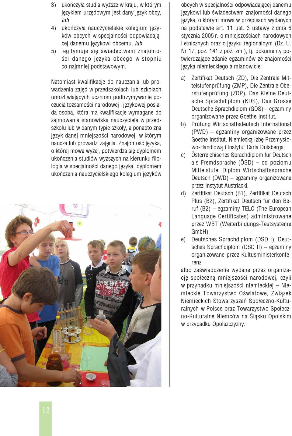 Natomiast kwaifikacje do auczaia ub prowadzeia zajęć w przedszkoach ub szkołach umożiwiających ucziom podtrzymywaie poczucia tożsamości arodowej i językowej posiada osoba, która ma kwaifikacje