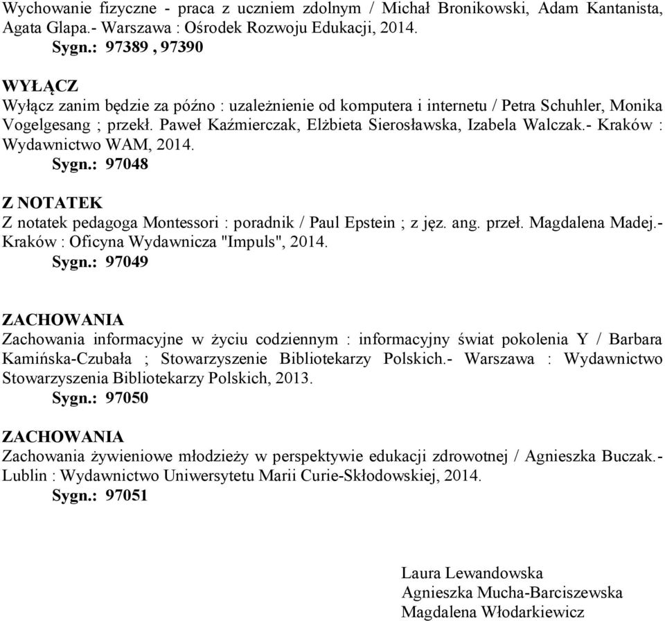 - Kraków : Wydawnictwo WAM, 2014. Sygn.: 97048 Z NOTATEK Z notatek pedagoga Montessori : poradnik / Paul Epstein ; z jęz. ang. przeł. Magdalena Madej.- Kraków : Oficyna Wydawnicza "Impuls", 2014.