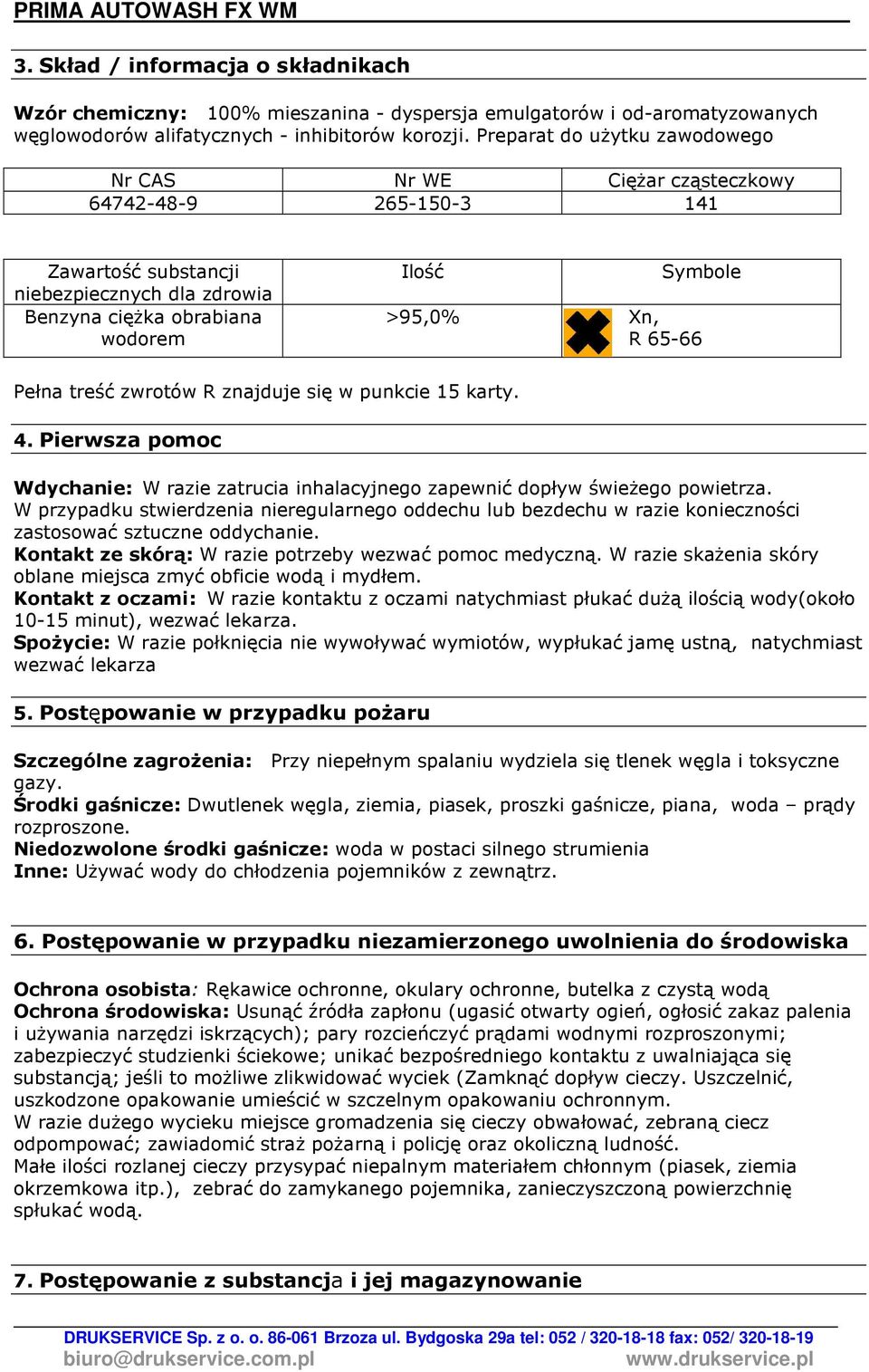 65-66 Pełna treść zwrotów R znajduje się w punkcie 15 karty. 4. Pierwsza pomoc Wdychanie: W razie zatrucia inhalacyjnego zapewnić dopływ świeŝego powietrza.