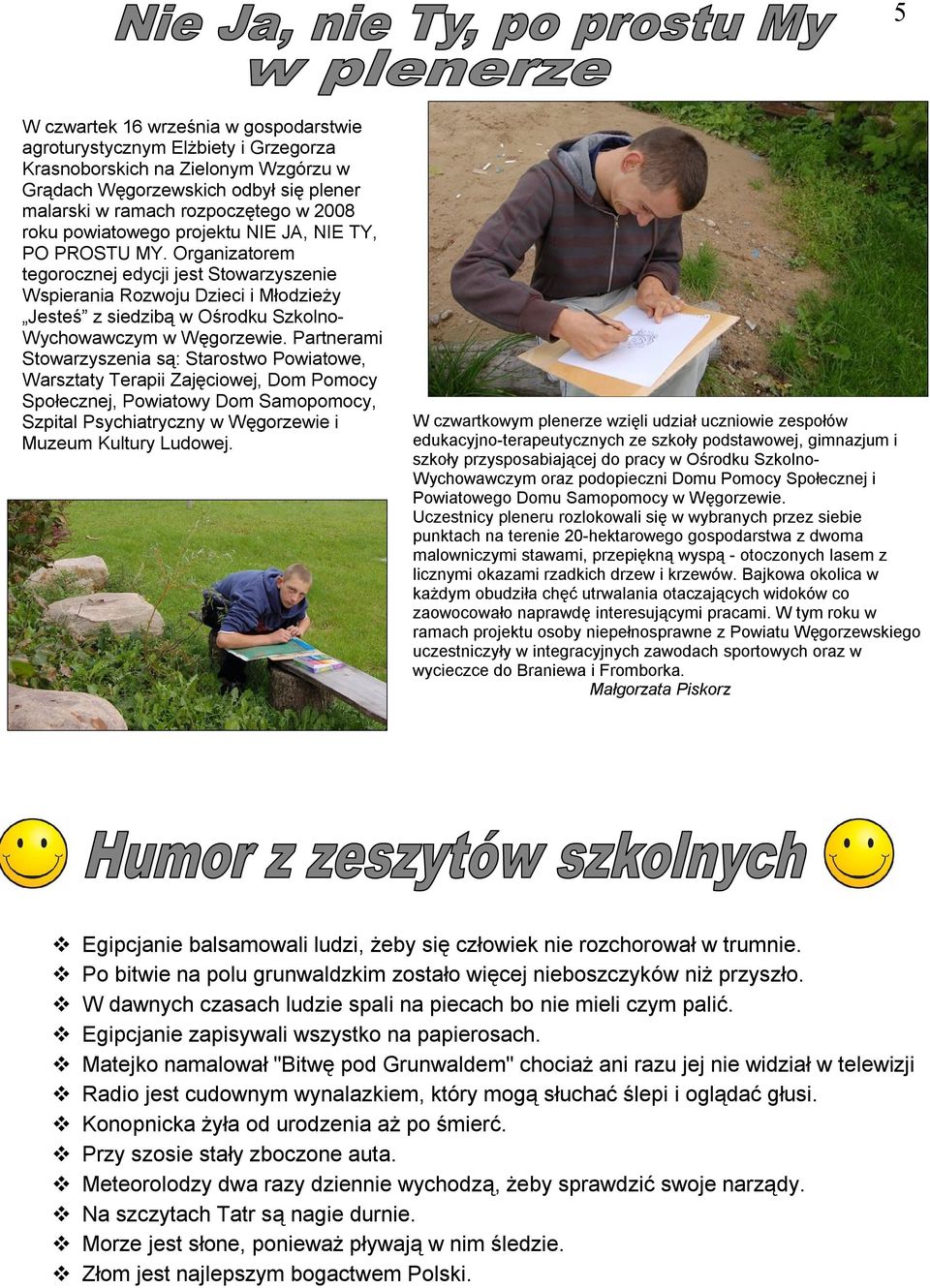 Organizatorem tegorocznej edycji jest Stowarzyszenie Wspierania Rozwoju Dzieci i Młodzieży Jesteś z siedzibą w Ośrodku Szkolno- Wychowawczym w Węgorzewie.