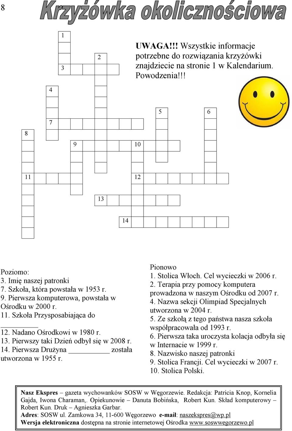 Pierwsza Drużyna została utworzona w 1955 r. Pionowo 1. Stolica Włoch. Cel wycieczki w 2006 r. 2. Terapia przy pomocy komputera prowadzona w naszym Ośrodku od 2007 r. 4.
