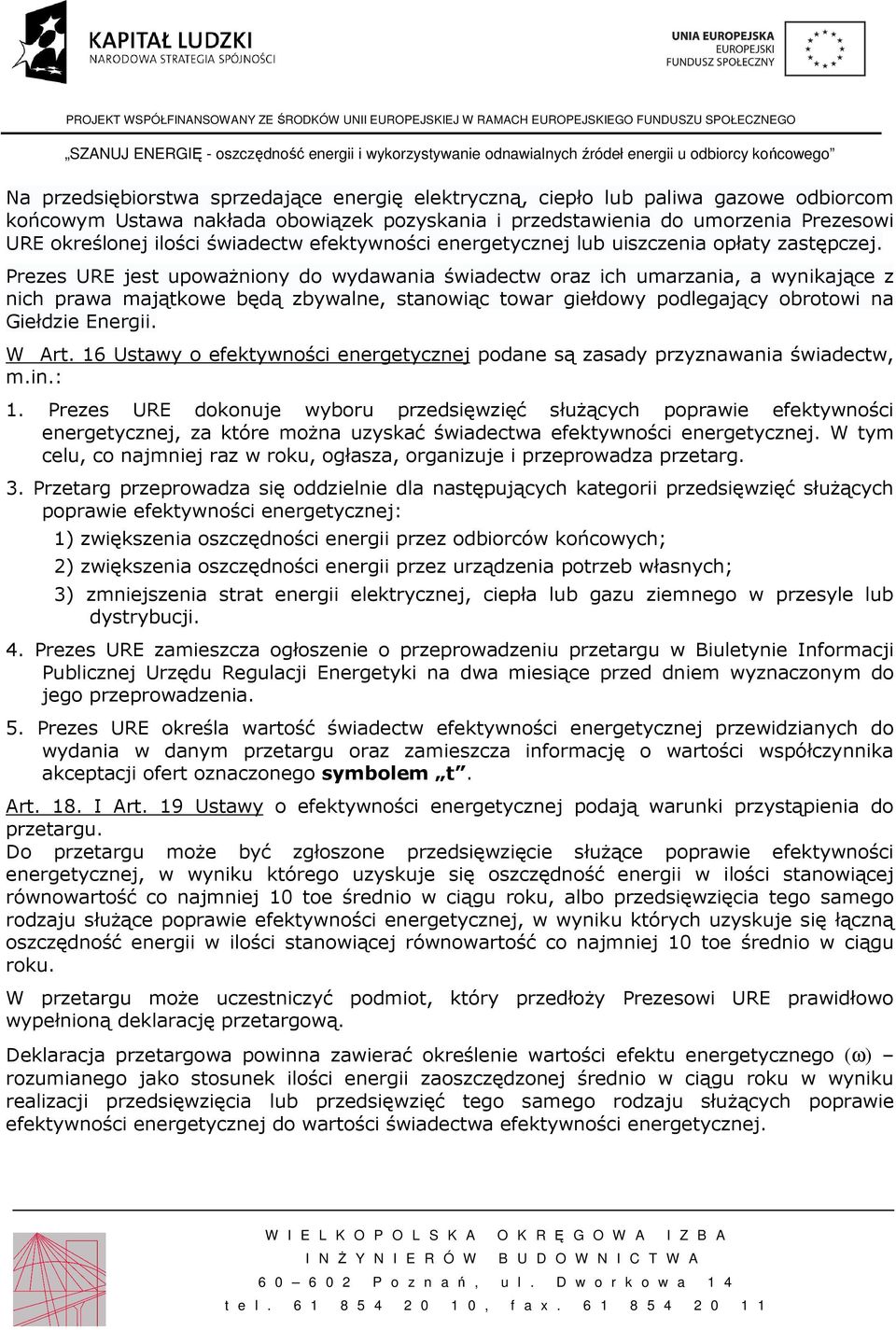 Prezes URE jest upoważniony do wydawania świadectw oraz ich umarzania, a wynikające z nich prawa majątkowe będą zbywalne, stanowiąc towar giełdowy podlegający obrotowi na Giełdzie Energii. W Art.