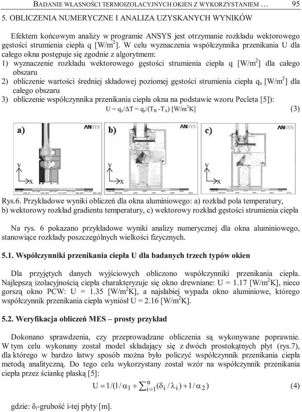 W celu wyznaczenia współczynnika przenikania U dla całego okna postępuje się zgodnie z algorytmem: 1) wyznaczenie rozkładu wektorowego gęstości strumienia ciepła q [W/m 2 ] dla całego obszaru 2)