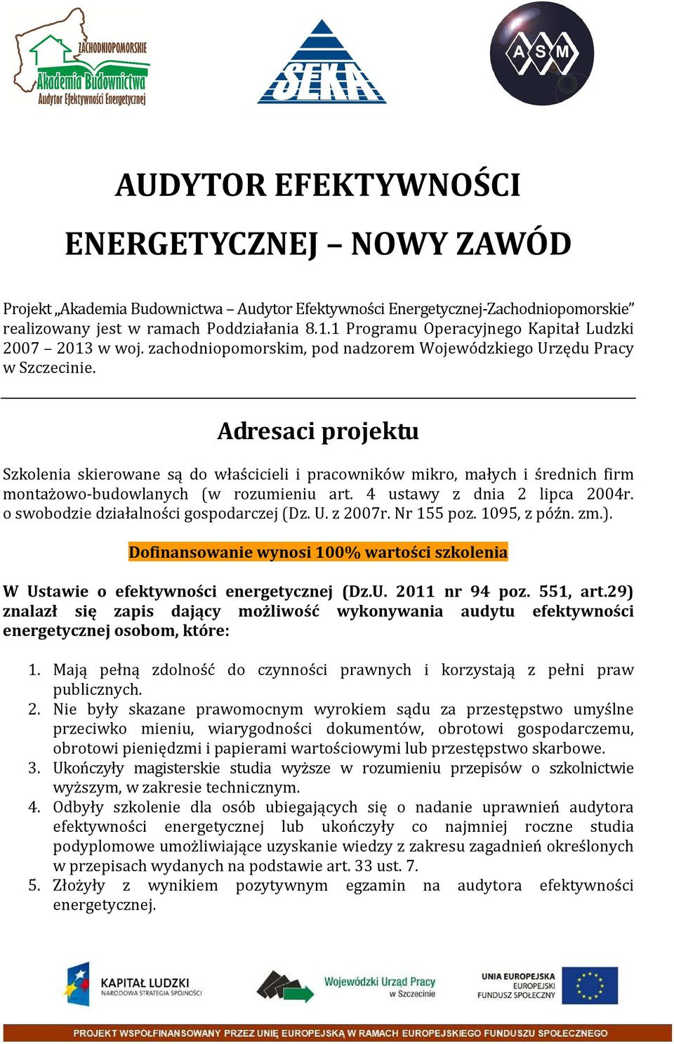 Adresaci projektu Szkolenia skierowane są do właścicieli i pracowników mikro, małych i średnich firm montażowo-budowlanych (w rozumieniu art. 4 ustawy z dnia 2 lipca 2004r.