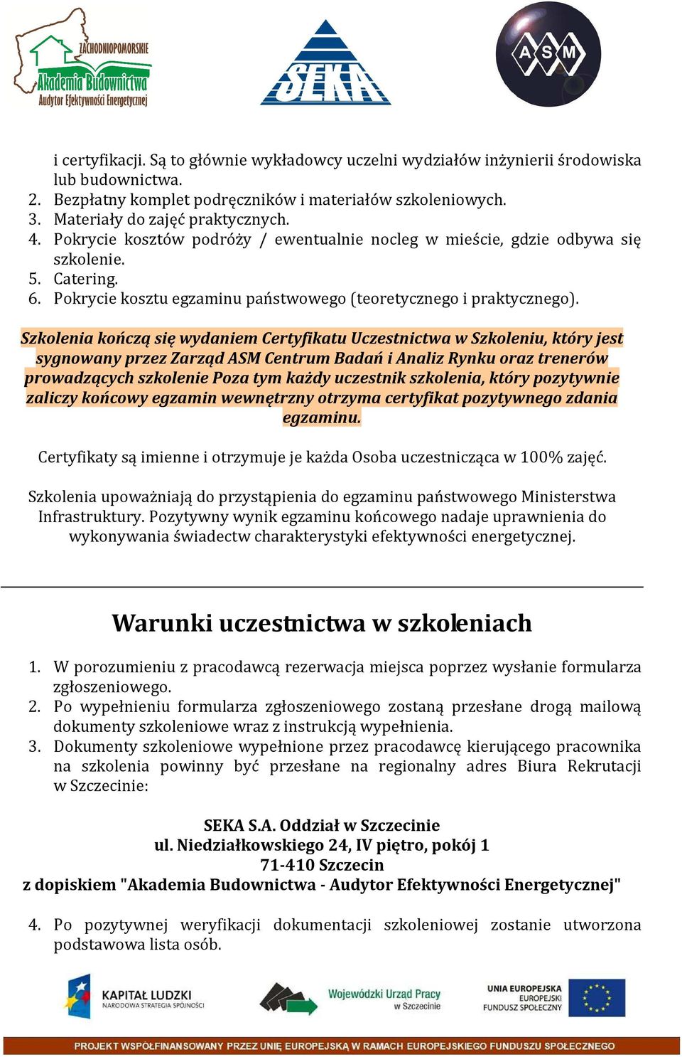 Szkolenia kończą się wydaniem Certyfikatu Uczestnictwa w Szkoleniu, który jest sygnowany przez Zarząd ASM Centrum Badań i Analiz Rynku oraz trenerów prowadzących szkolenie Poza tym każdy uczestnik