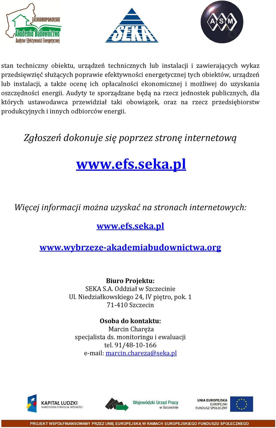 Audyty te sporządzane będą na rzecz jednostek publicznych, dla których ustawodawca przewidział taki obowiązek, oraz na rzecz przedsiębiorstw produkcyjnych i innych odbiorców energii.