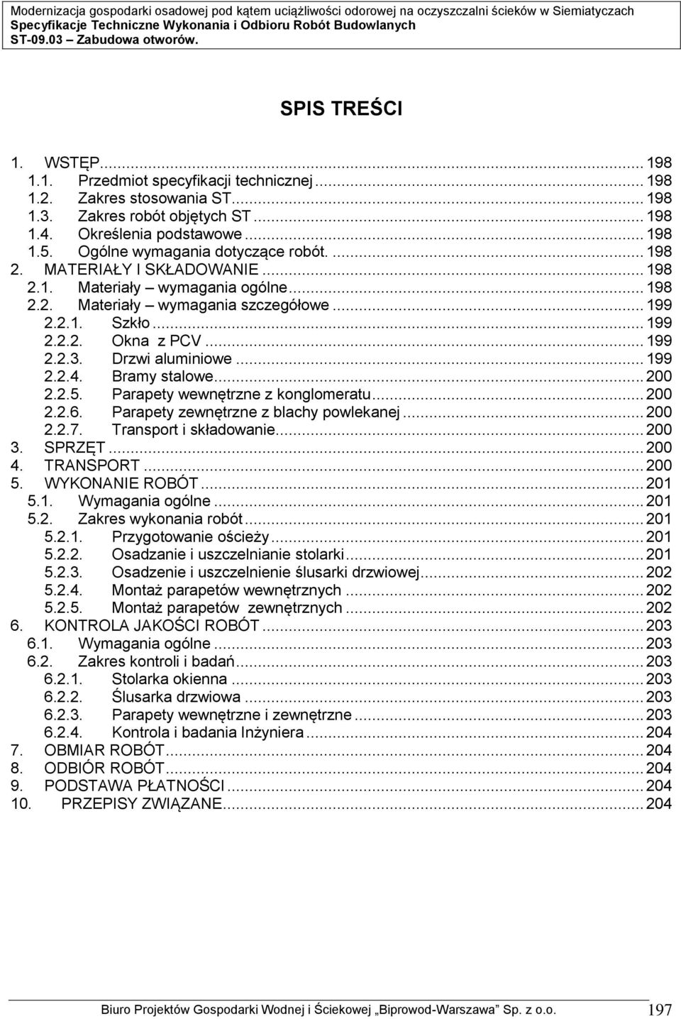 .. 199 2.2.3. Drzwi aluminiowe... 199 2.2.4. Bramy stalowe... 200 2.2.5. Parapety wewnętrzne z konglomeratu... 200 2.2.6. Parapety zewnętrzne z blachy powlekanej... 200 2.2.7. Transport i składowanie.