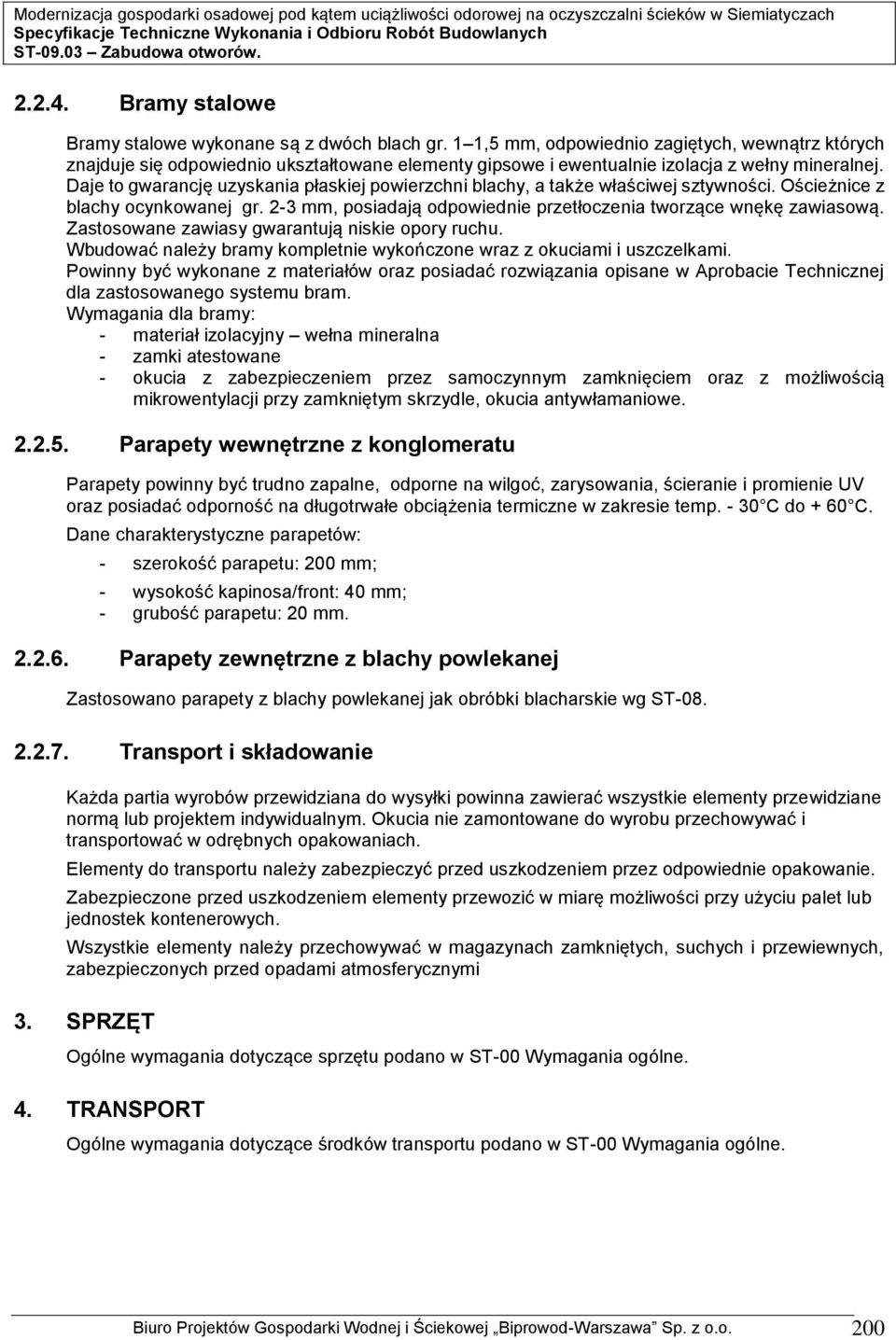 Daje to gwarancję uzyskania płaskiej powierzchni blachy, a także właściwej sztywności. Ościeżnice z blachy ocynkowanej gr. 2-3 mm, posiadają odpowiednie przetłoczenia tworzące wnękę zawiasową.