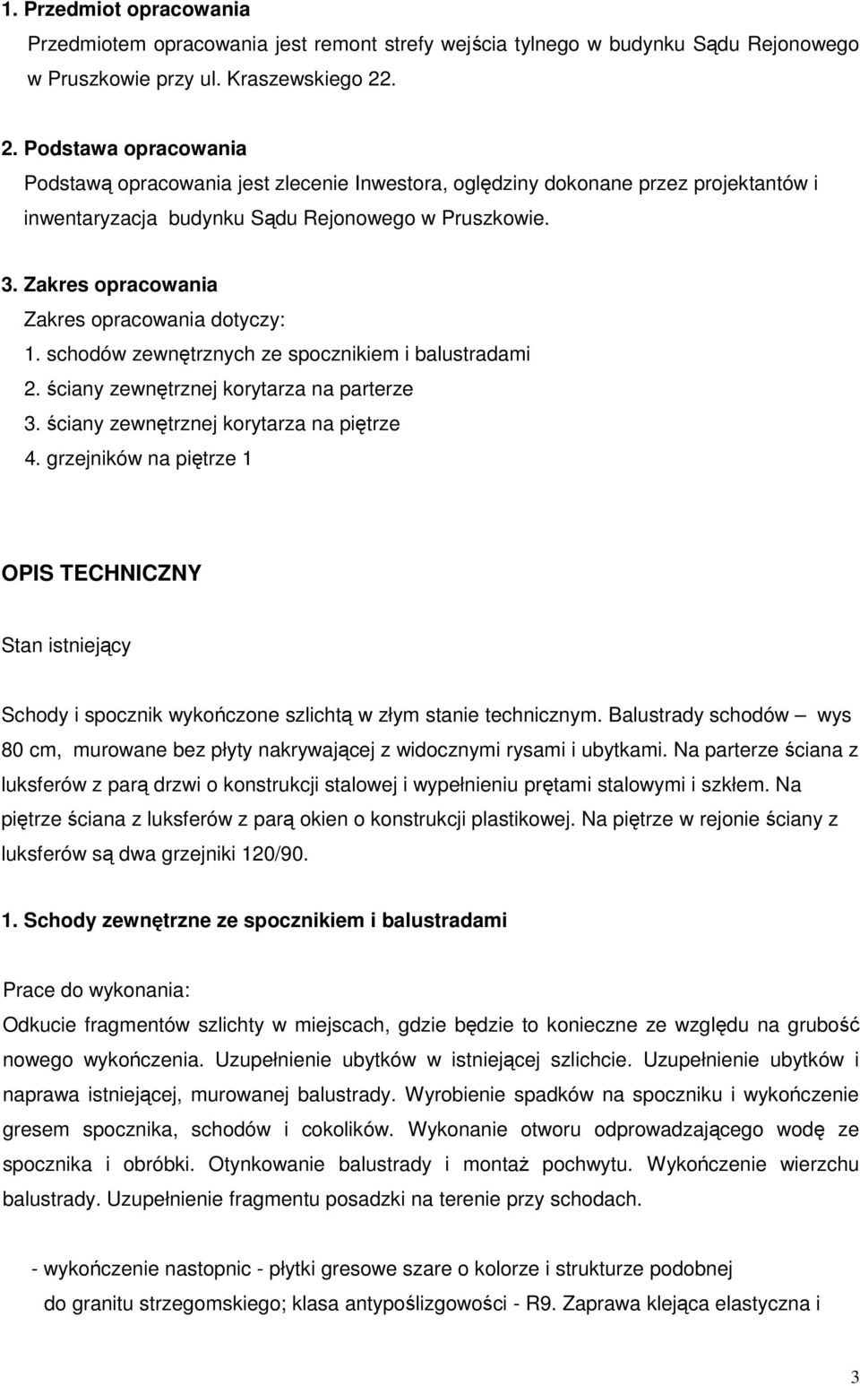 Zakres opracowania Zakres opracowania dotyczy: 1. schodów zewnętrznych ze spocznikiem i balustradami 2. ściany zewnętrznej korytarza na parterze 3. ściany zewnętrznej korytarza na piętrze 4.