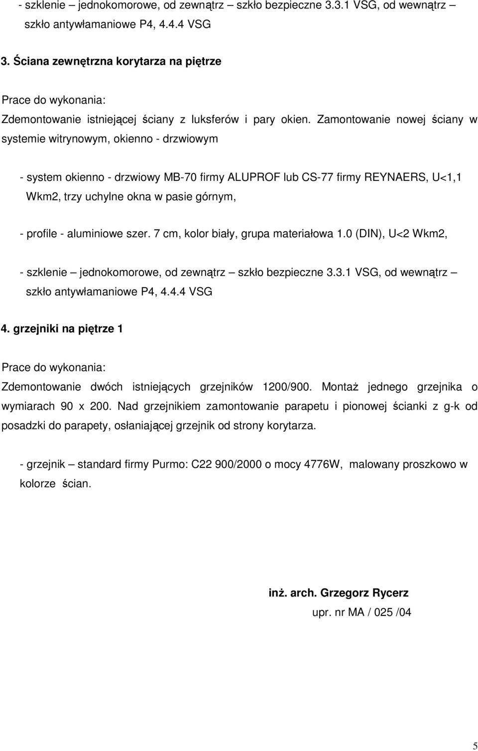 Zamontowanie nowej ściany w systemie witrynowym, okienno - drzwiowym - system okienno - drzwiowy MB-70 firmy ALUPROF lub CS-77 firmy REYNAERS, U<1,1 Wkm2, trzy uchylne okna w pasie górnym, - profile