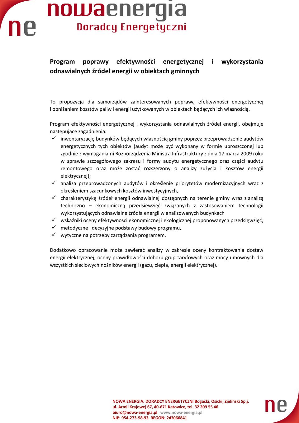 Program efektywności energetycznej i wykorzystania odnawialnych źródeł energii, obejmuje następujące zagadnienia: inwentaryzację budynków będących własnością gminy poprzez przeprowadzenie audytów