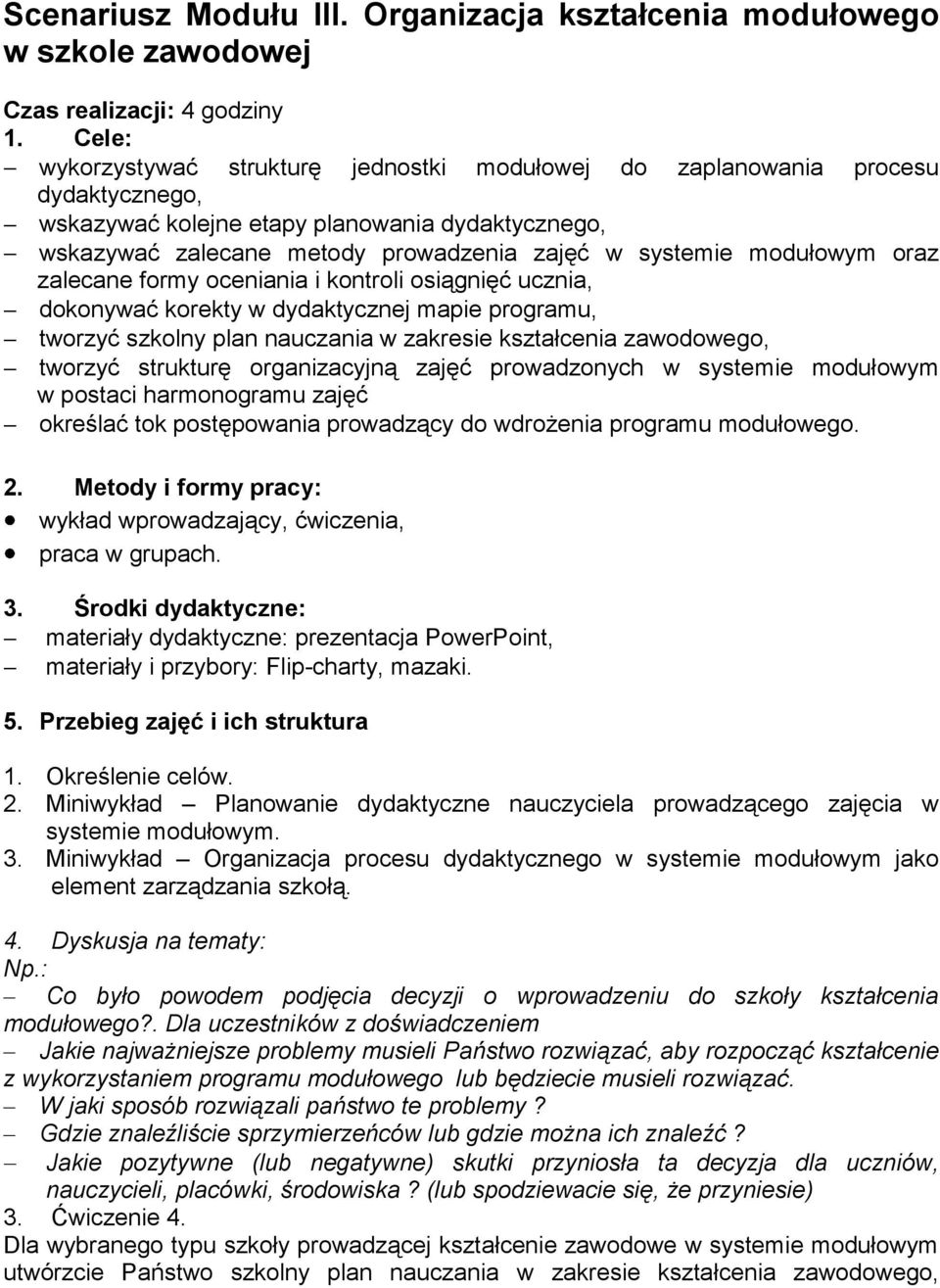 modułowym oraz zalecane formy oceniania i kontroli osiągnięć ucznia, dokonywać korekty w dydaktycznej mapie programu, tworzyć szkolny plan nauczania w zakresie kształcenia zawodowego, tworzyć