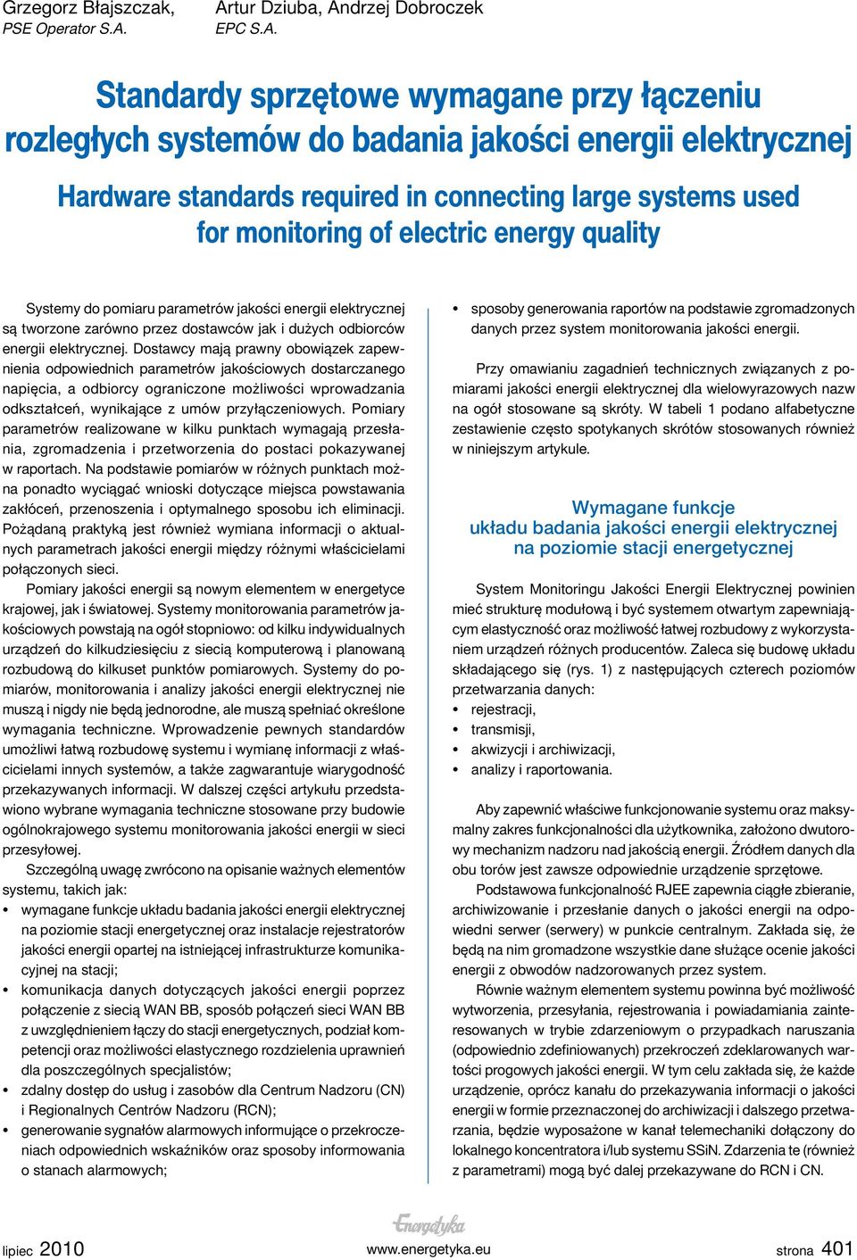 used for monitoring of electric energy quality Systemy do pomiaru parametrów jakości energii elektrycznej są tworzone zarówno przez dostawców jak i dużych odbiorców energii elektrycznej.