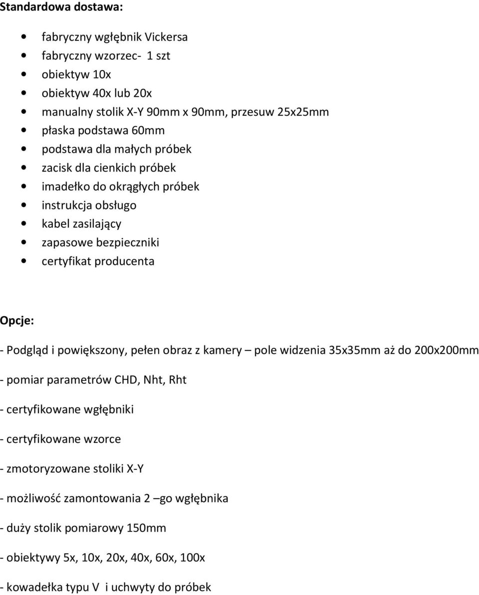 Opcje: - Podgląd i powiększony, pełen obraz z kamery pole widzenia 35x35mm aż do 200x200mm - pomiar parametrów CHD, Nht, Rht - certyfikowane wgłębniki - certyfikowane