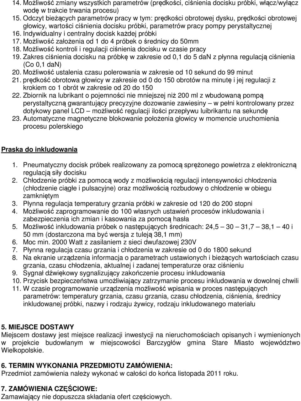 Indywidualny i centralny docisk każdej próbki 17. Możliwość założenia od 1 do próbek o średnicy do 5mm 18. Możliwość kontroli i regulacji ciśnienia docisku w czasie pracy 19.