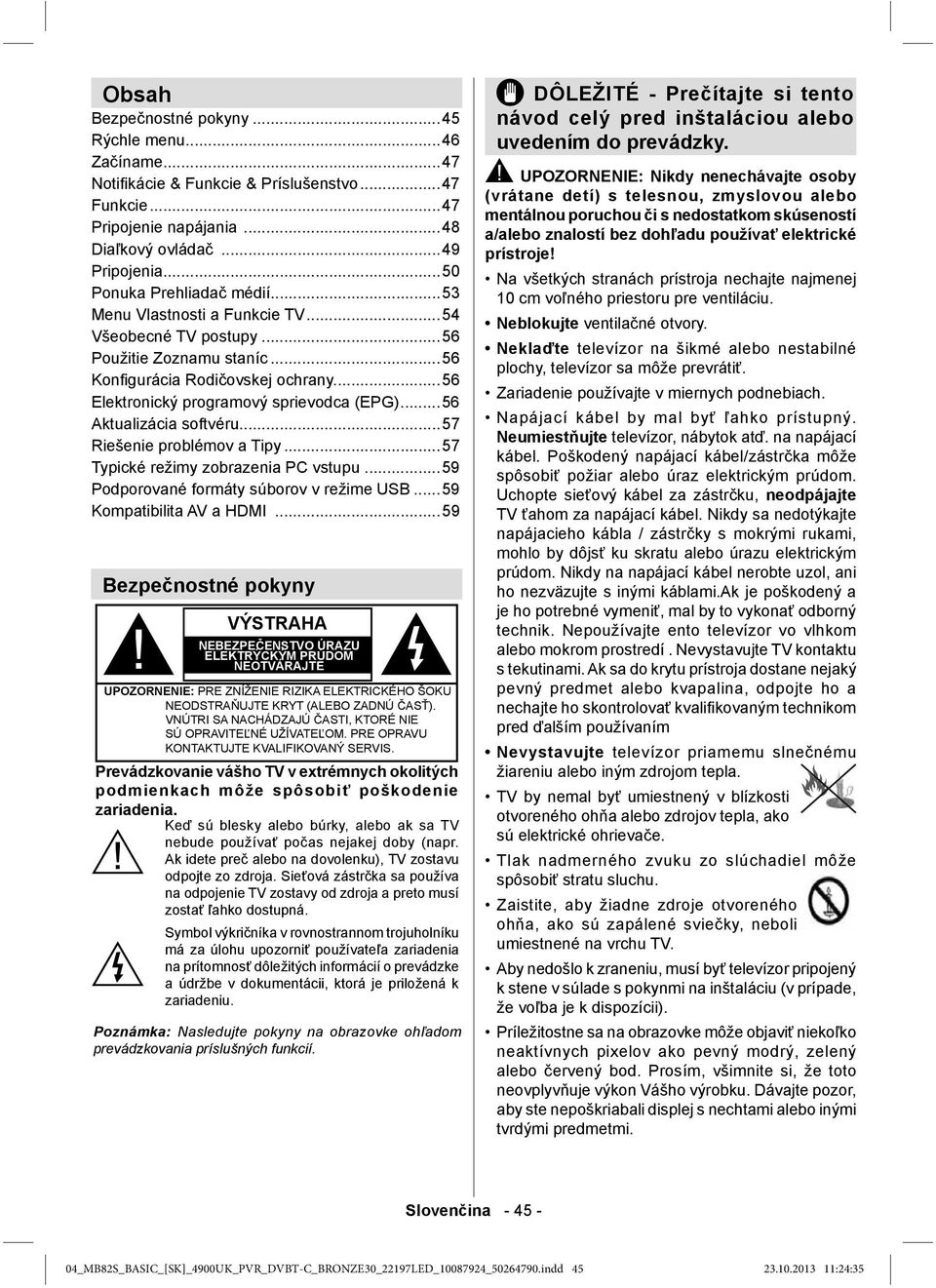 ..56 Konfi gurácia Rodičovskej ochrany....56 Elektronický programový sprievodca (EPG)...56 Aktualizácia softvéru...57 Riešenie problémov a Tipy...57 Typické režimy zobrazenia PC vstupu.
