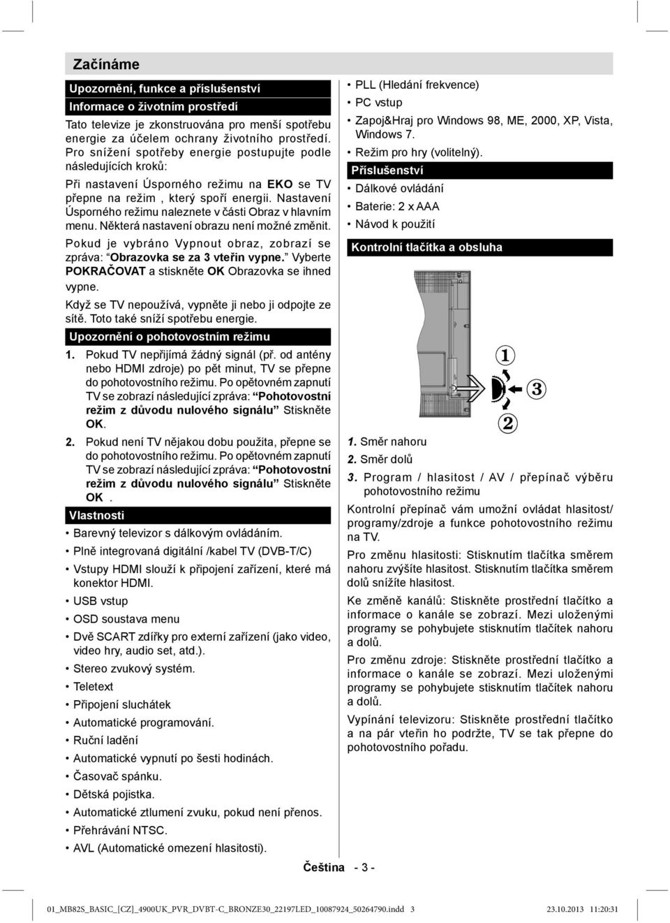 Nastavení Úsporného režimu naleznete v části Obraz v hlavním menu. Některá nastavení obrazu není možné změnit. Pokud je vybráno Vypnout obraz, zobrazí se zpráva: Obrazovka se za 3 vteřin vypne.
