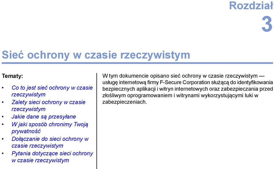 czasie rzeczywistym W tym dokumencie opisano sieć ochrony w czasie rzeczywistym usługę internetową firmy F-Secure Corporation służącą do