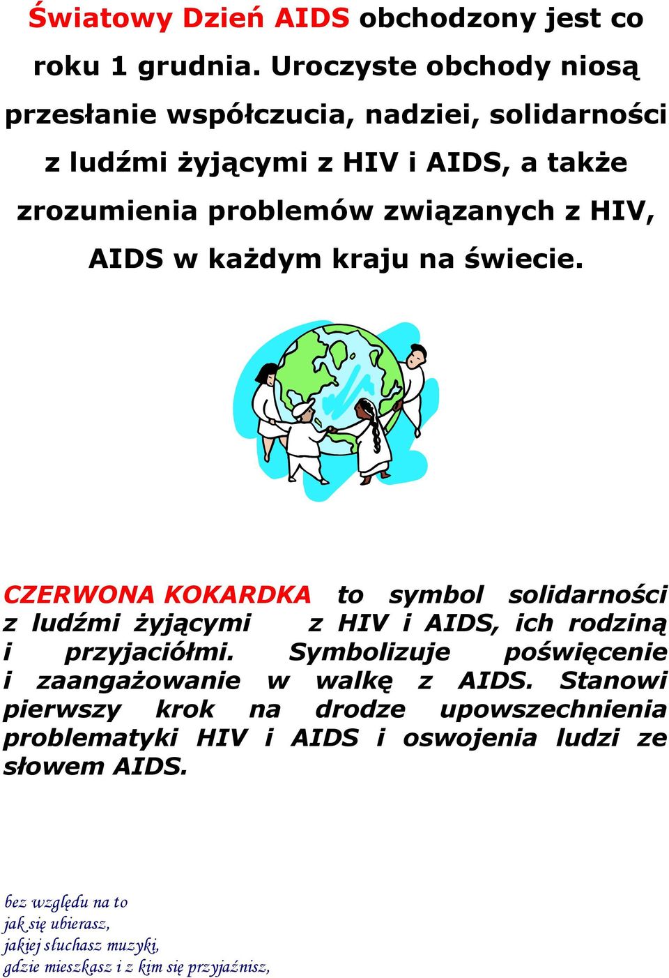 AIDS w każdym kraju na świecie. CZERWONA KOKARDKA to symbol solidarności z ludźmi żyjącymi z HIV i AIDS, ich rodziną i przyjaciółmi.