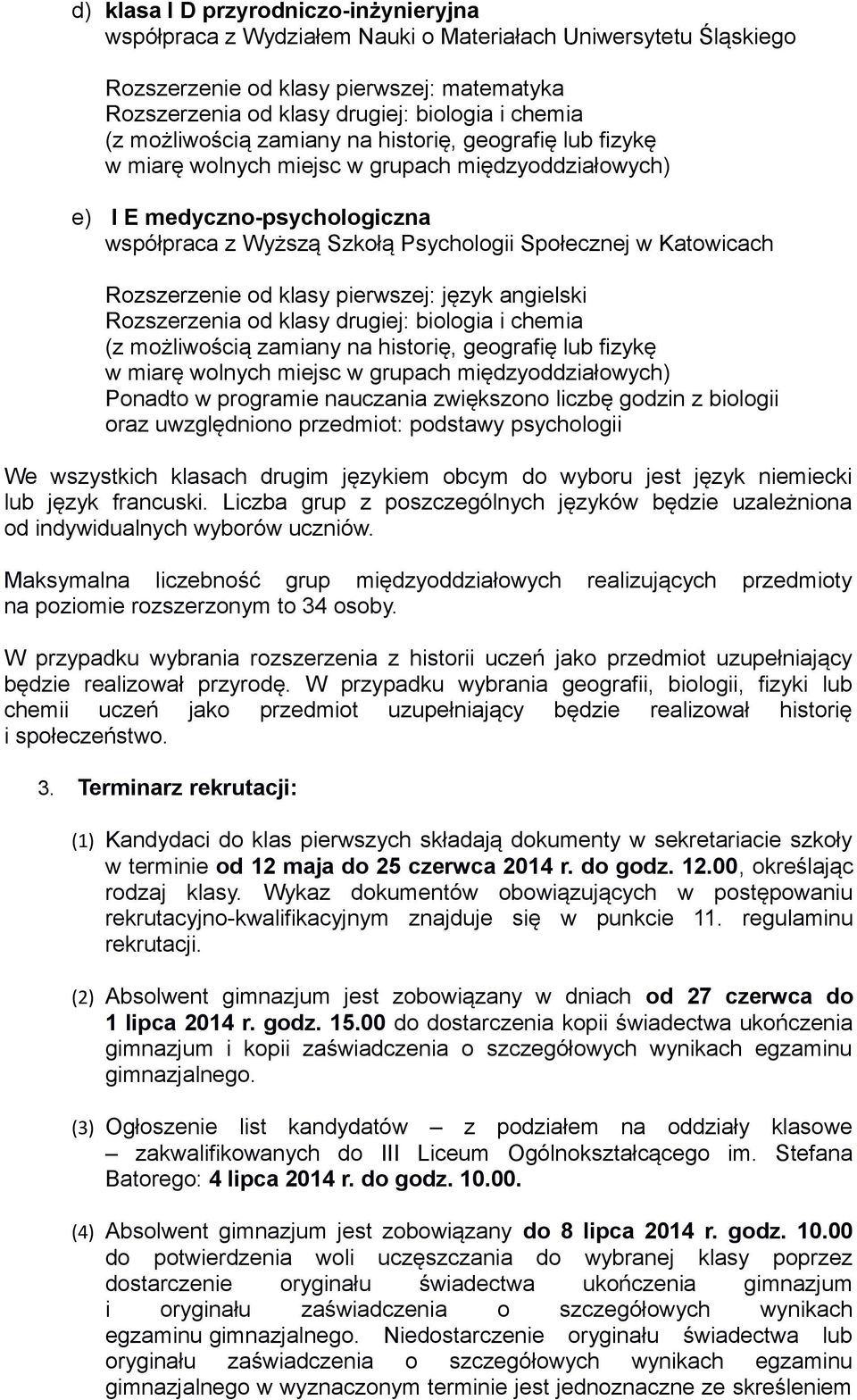 Rozszerzenia od klasy drugiej: biologia i chemia (z możliwością zamiany na historię, geografię lub fizykę Ponadto w programie nauczania zwiększono liczbę godzin z biologii oraz uwzględniono