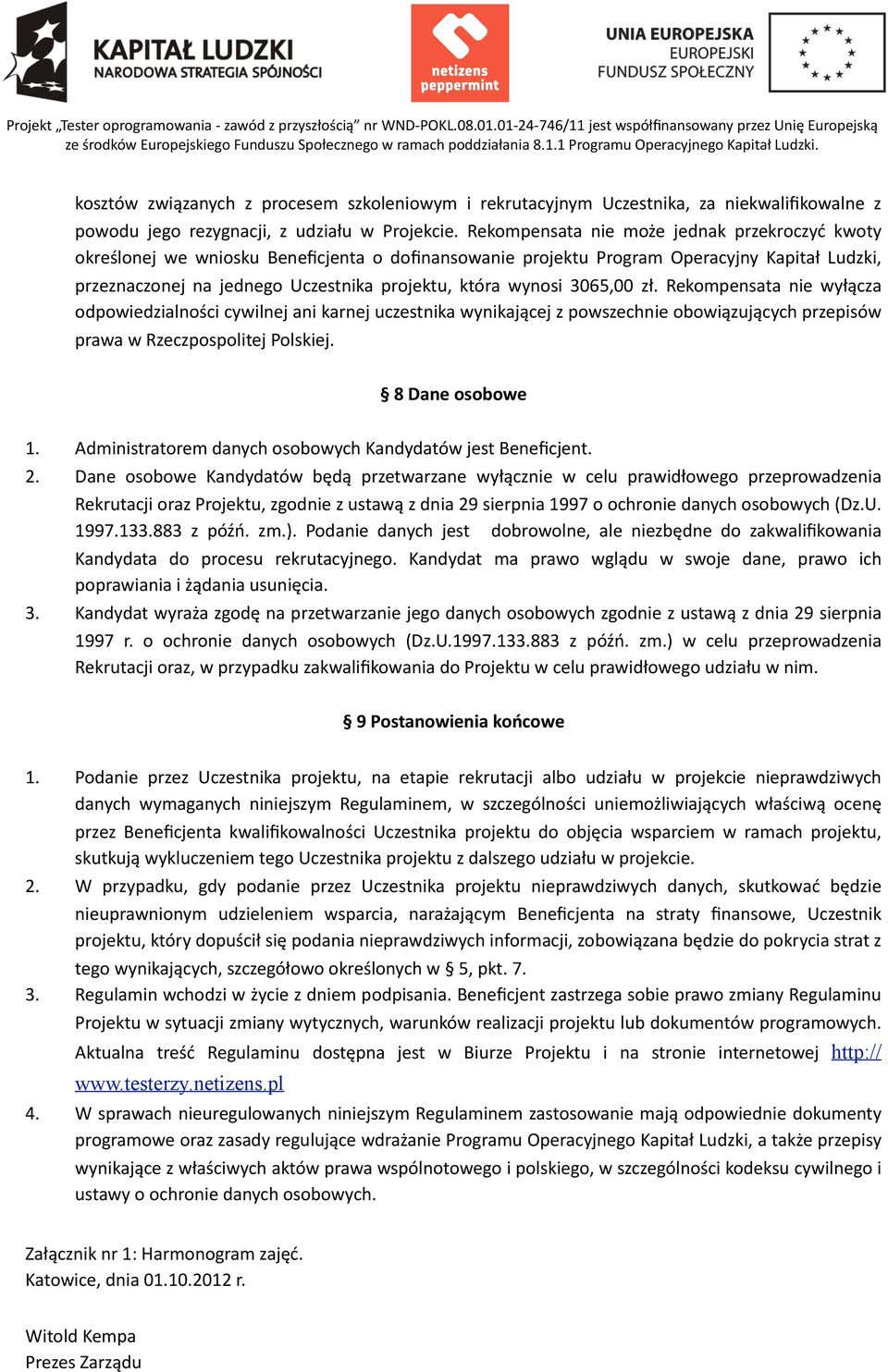 wynosi 3065,00 zł. Rekompensata nie wyłącza odpowiedzialności cywilnej ani karnej uczestnika wynikającej z powszechnie obowiązujących przepisów prawa w Rzeczpospolitej Polskiej. 8 Dane osobowe 1.
