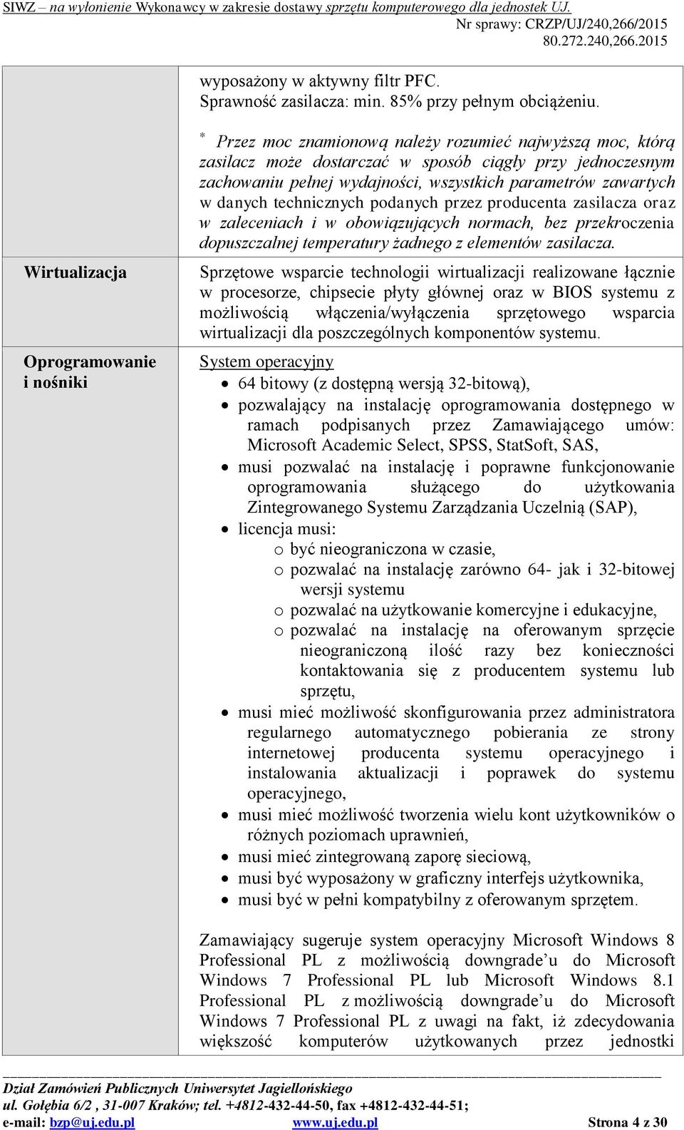 parametrów zawartych w danych technicznych podanych przez producenta zasilacza oraz w zaleceniach i w obowiązujących normach, bez przekroczenia dopuszczalnej temperatury żadnego z elementów zasilacza.