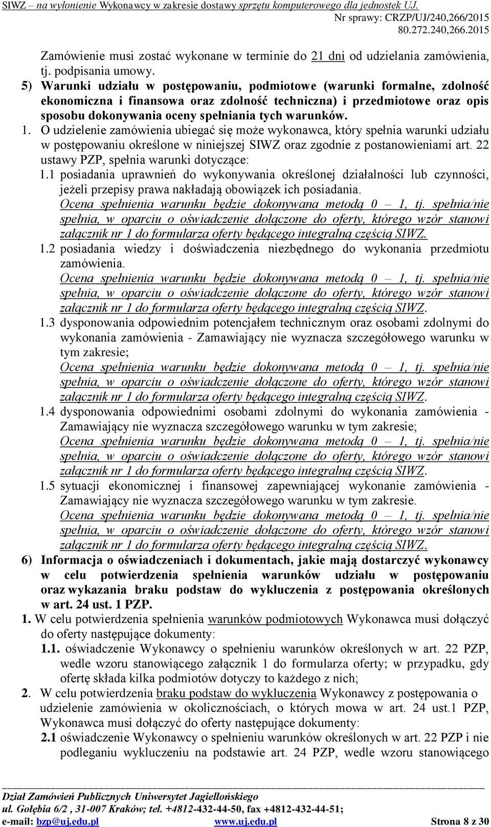1. O udzielenie zamówienia ubiegać się może wykonawca, który spełnia warunki udziału w postępowaniu określone w niniejszej SIWZ oraz zgodnie z postanowieniami art.
