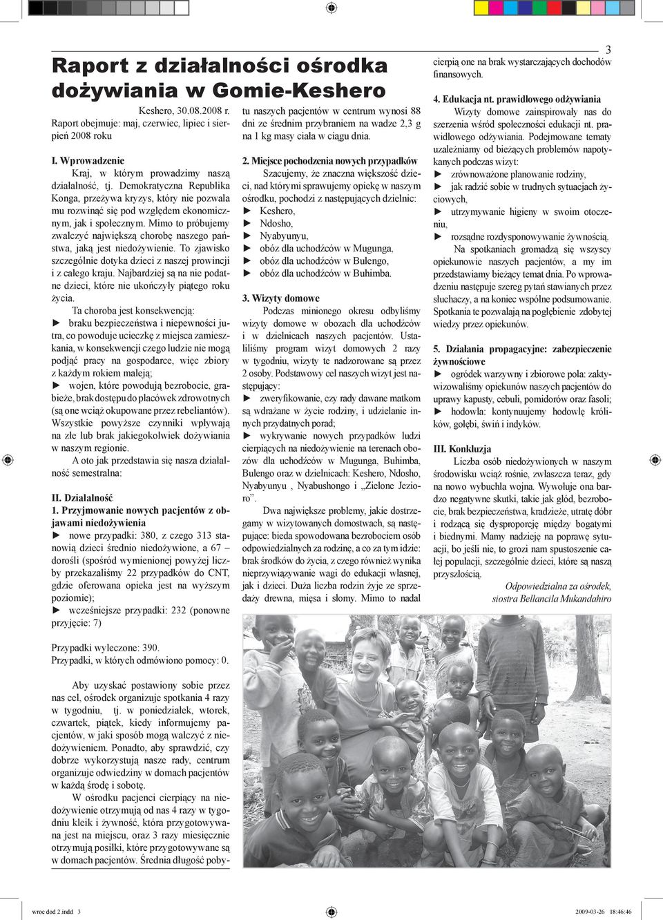 Mimo to próbujemy zwalczyć największą chorobę naszego państwa, jaką jest niedożywienie. To zjawisko szczególnie dotyka dzieci z naszej prowincji i z całego kraju.