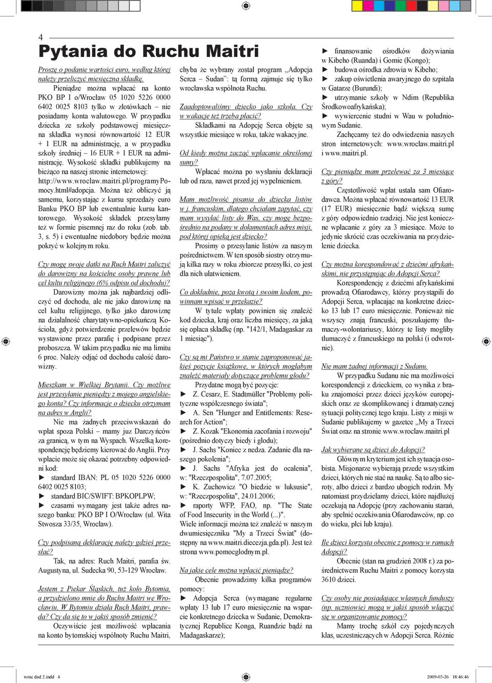 W przypadku dziecka ze szkoły podstawowej miesięczna składka wynosi równowartość 12 EUR + 1 EUR na administrację, a w przypadku szkoły średniej 16 EUR + 1 EUR na administrację.