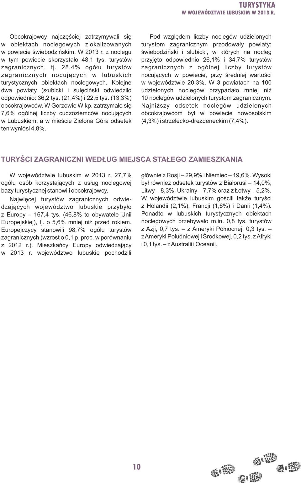 (13,3%) obcokrajowców. W Gorzowie Wlkp. zatrzymało się 7,6% ogólnej liczby cudzoziemców nocujących w Lubuskiem, a w mieście Zielona Góra odsetek ten wyniósł 4,8%.