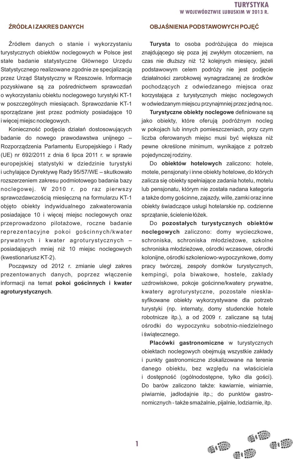 Informacje pozyskiwane są za pośrednictwem sprawozdań o wykorzystaniu obiektu noclegowego turystyki KT1 w poszczególnych miesiącach.