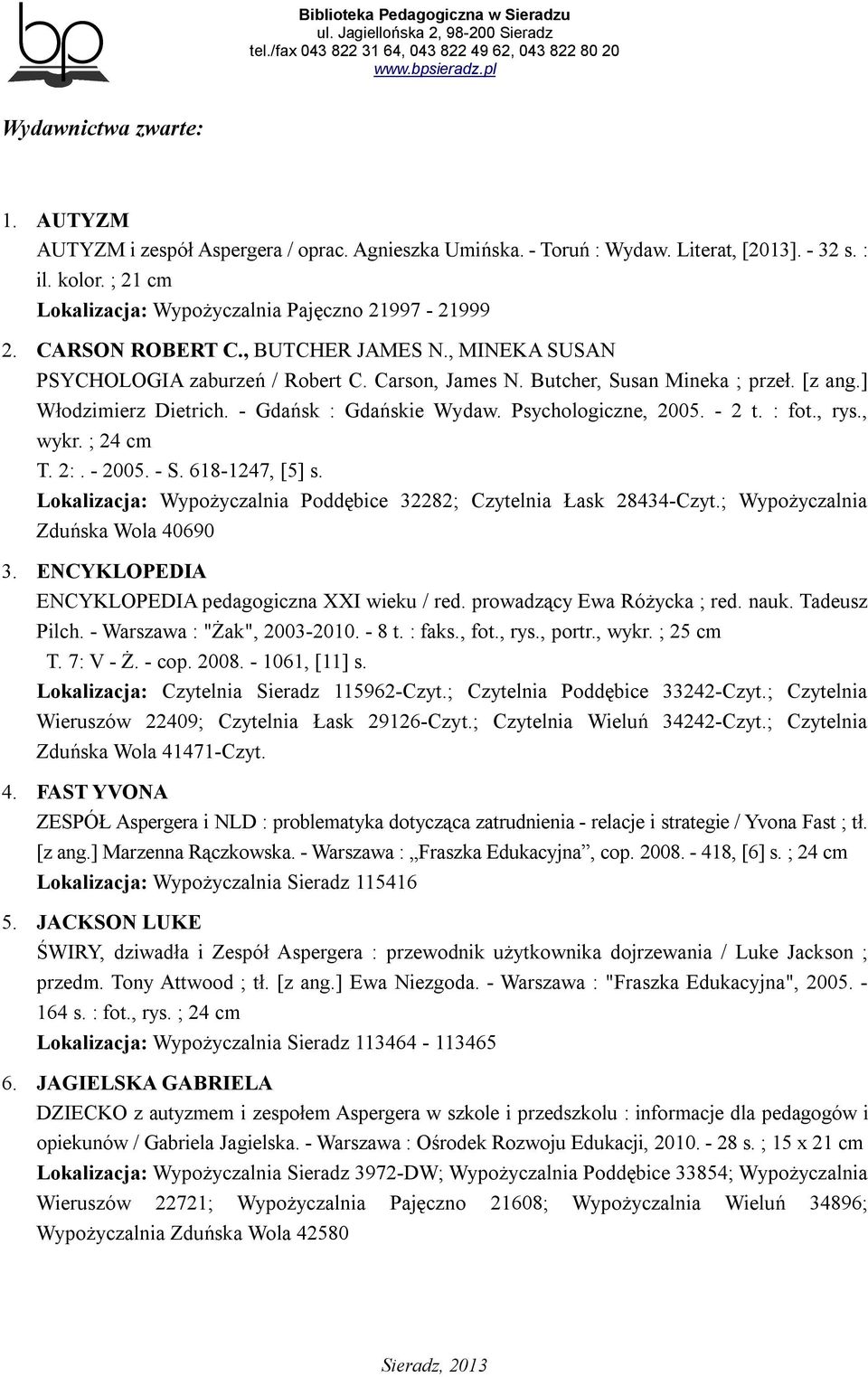 Psychologiczne, 2005. - 2 t. : fot., rys., wykr. ; 24 cm T. 2:. - 2005. - S. 618-1247, [5] s. Lokalizacja: Wypożyczalnia Poddębice 32282; Czytelnia Łask 28434-Czyt.