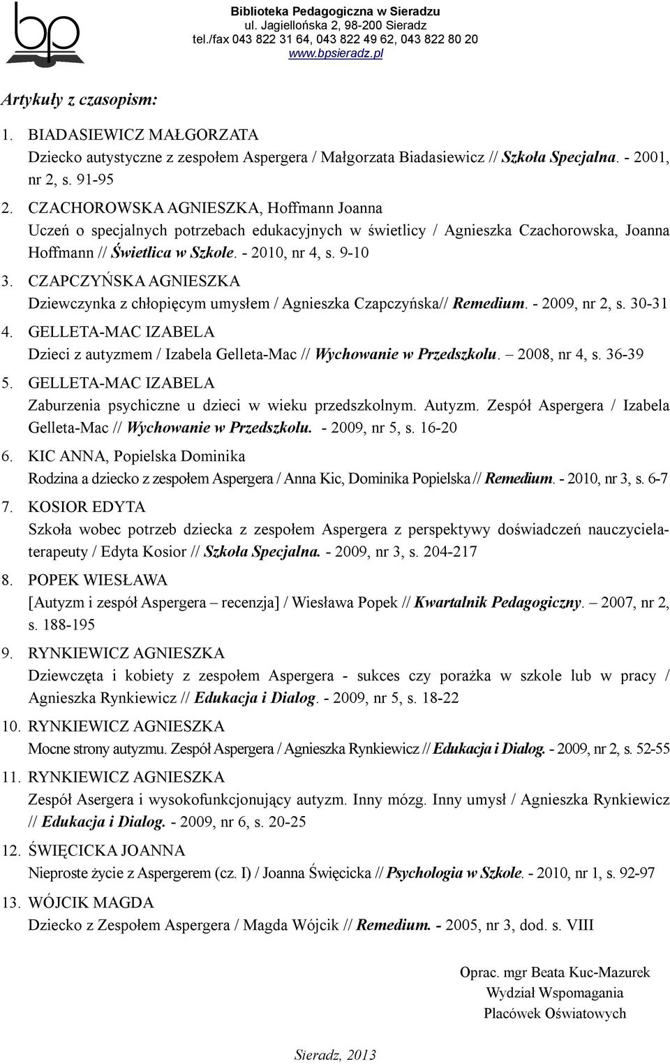 CZAPCZYŃSKA AGNIESZKA Dziewczynka z chłopięcym umysłem / Agnieszka Czapczyńska// Remedium. - 2009, nr 2, s. 30-31 4.