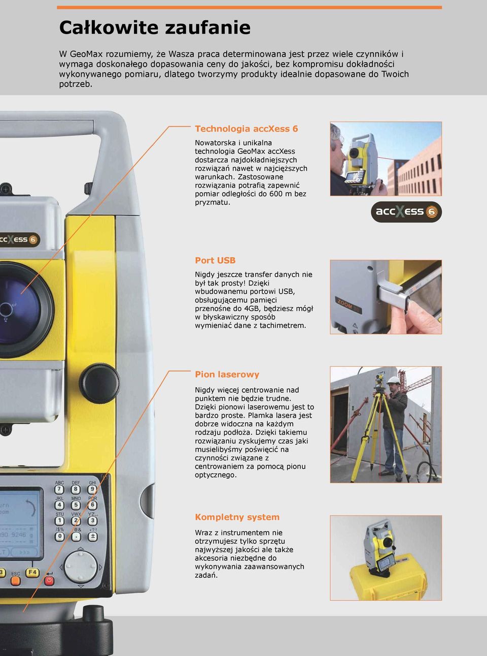 Technologia accxess 6 Nowatorska i unikalna technologia GeoMax accxess dostarcza najdokładniejszych rozwiązań nawet w najcięższych warunkach.