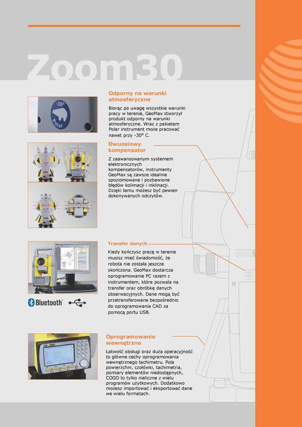 Dwuosiowy kompensator Z zaawansowanym systemem elektronicznych kompensatorów, instrumenty GeoMax są zawsze idealnie spoziomowane i pozbawione błędów kolimacji i inklinacji.