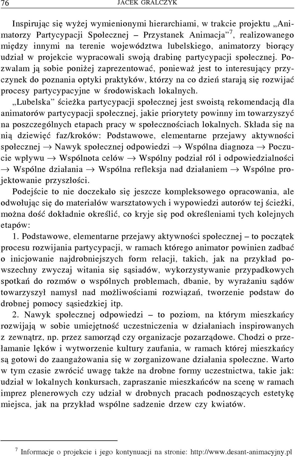 Pozwalam ją sobie poniżej zaprezentować, ponieważ jest to interesujący przyczynek do poznania optyki praktyków, którzy na co dzień starają sięrozwijać procesy partycypacyjne w środowiskach lokalnych.