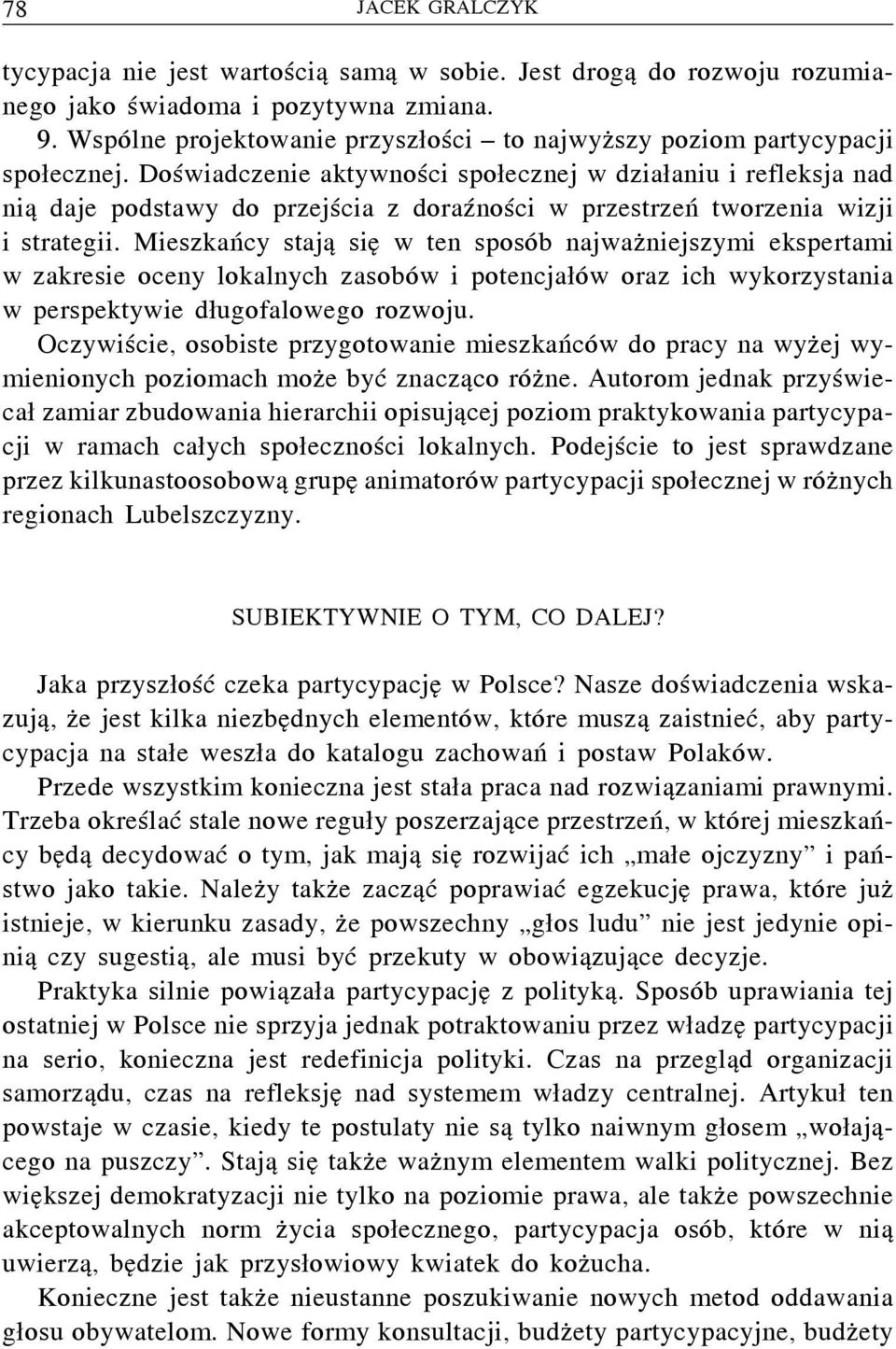 Doświadczenie aktywności społecznej w działaniu i refleksja nad nią daje podstawy do przejścia z doraźności w przestrzeń tworzenia wizji i strategii.