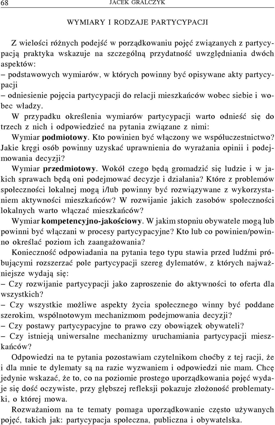 W przypadku określenia wymiarów partycypacji warto odnieść się do trzech z nich i odpowiedzieć na pytania związane z nimi: Wymiar podmiotowy. Kto powinien być włączony we współuczestnictwo?