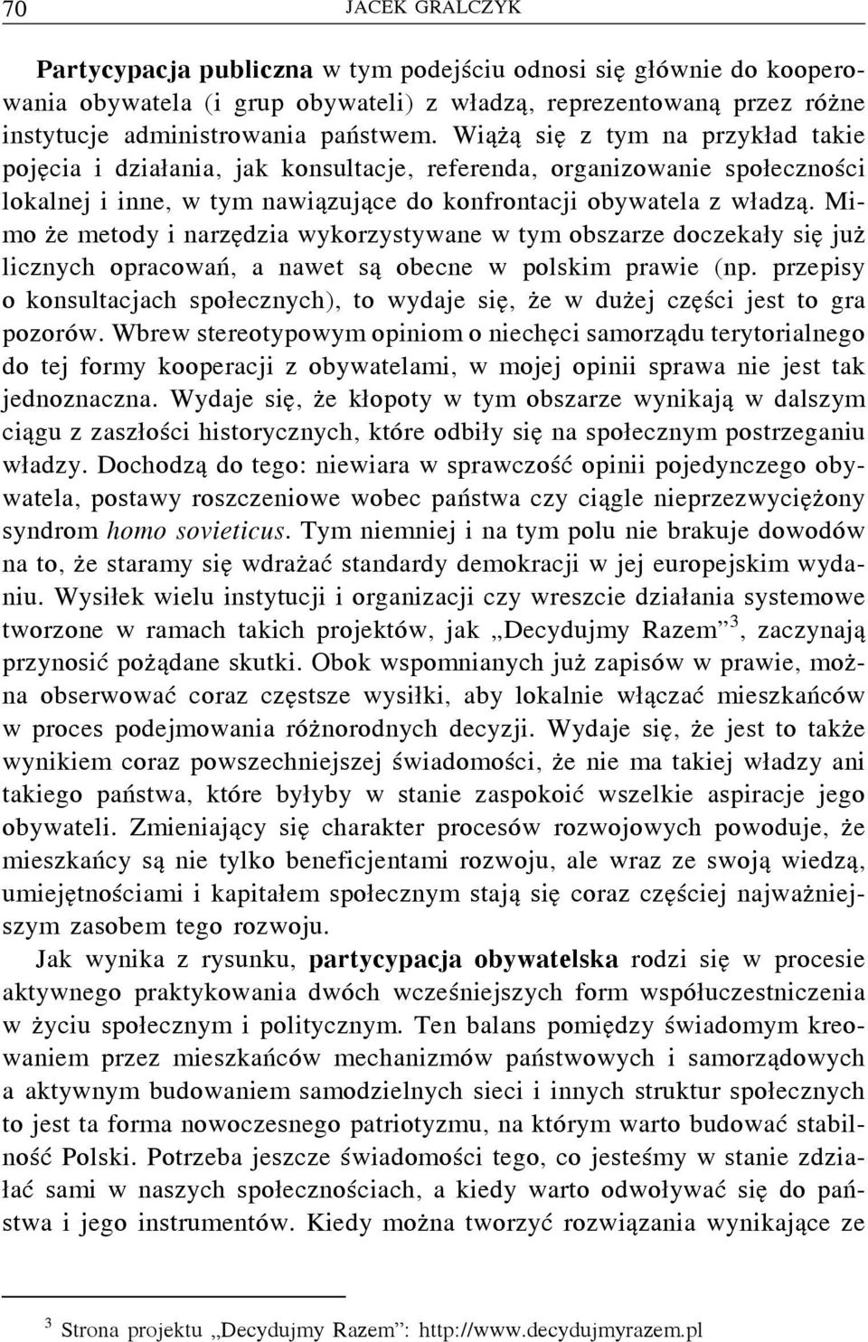 Mimo że metody i narzędzia wykorzystywane w tym obszarze doczekały sięjuż licznych opracowań, a nawet są obecne w polskim prawie (np.