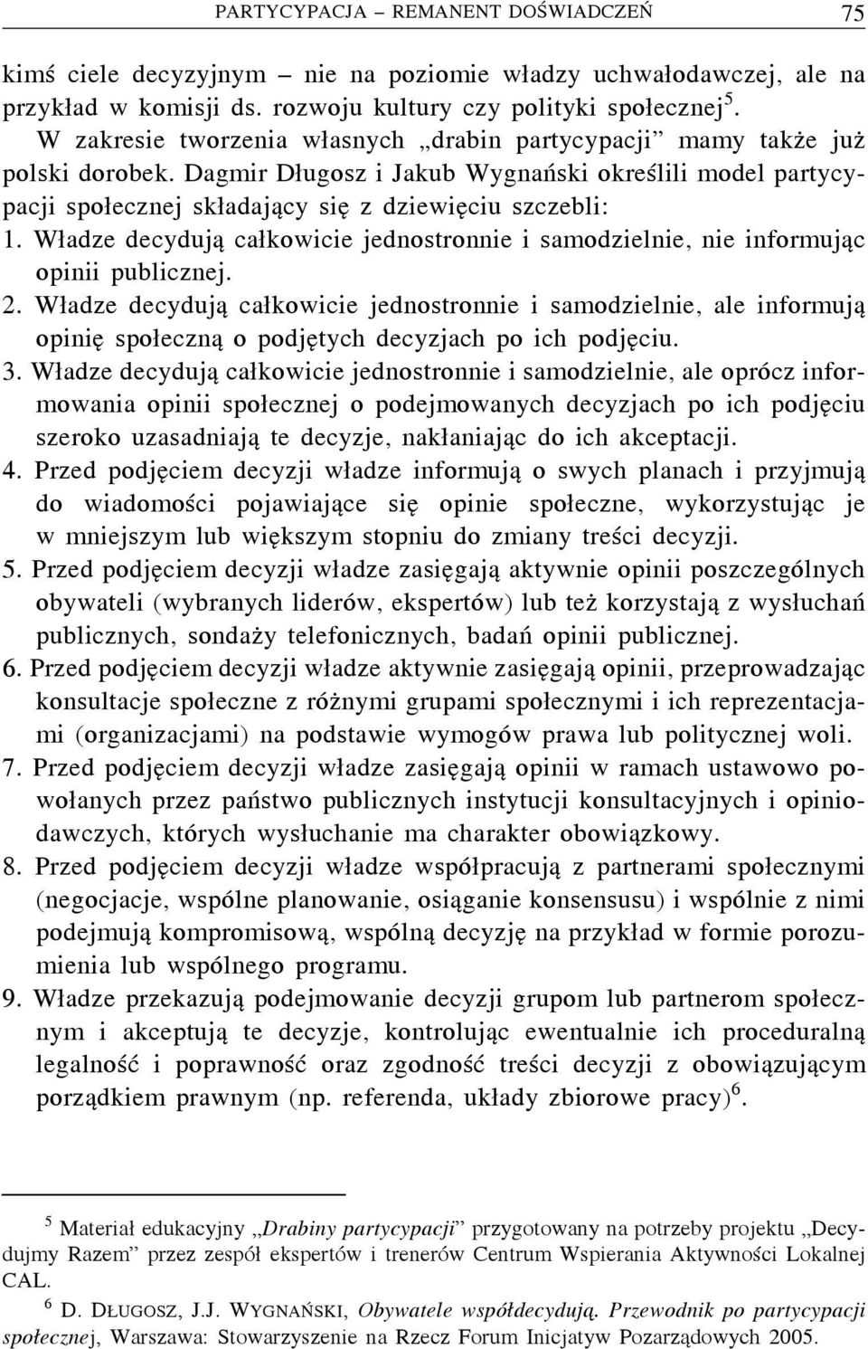 Władze decydują całkowicie jednostronnie i samodzielnie, nie informując opinii publicznej. 2.