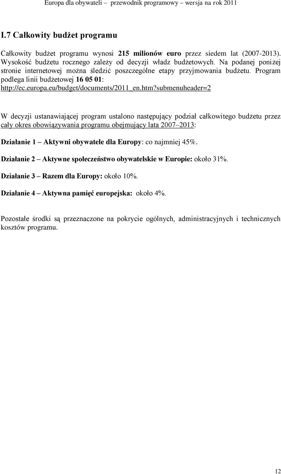 submenuheader=2 W decyzji ustanawiającej program ustalono następujący podział całkowitego budżetu przez cały okres obowiązywania programu obejmujący lata 2007 2013: Działanie 1 Aktywni obywatele dla