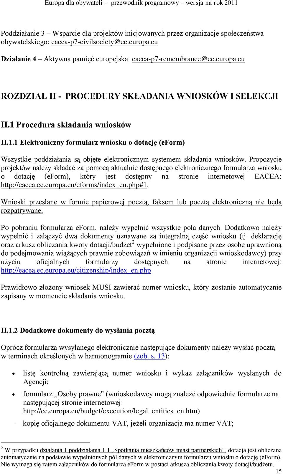 Propozycje projektów należy składać za pomocą aktualnie dostępnego elektronicznego formularza wniosku o dotację (eform), który jest dostępny na stronie internetowej EACEA: http://eacea.ec.europa.