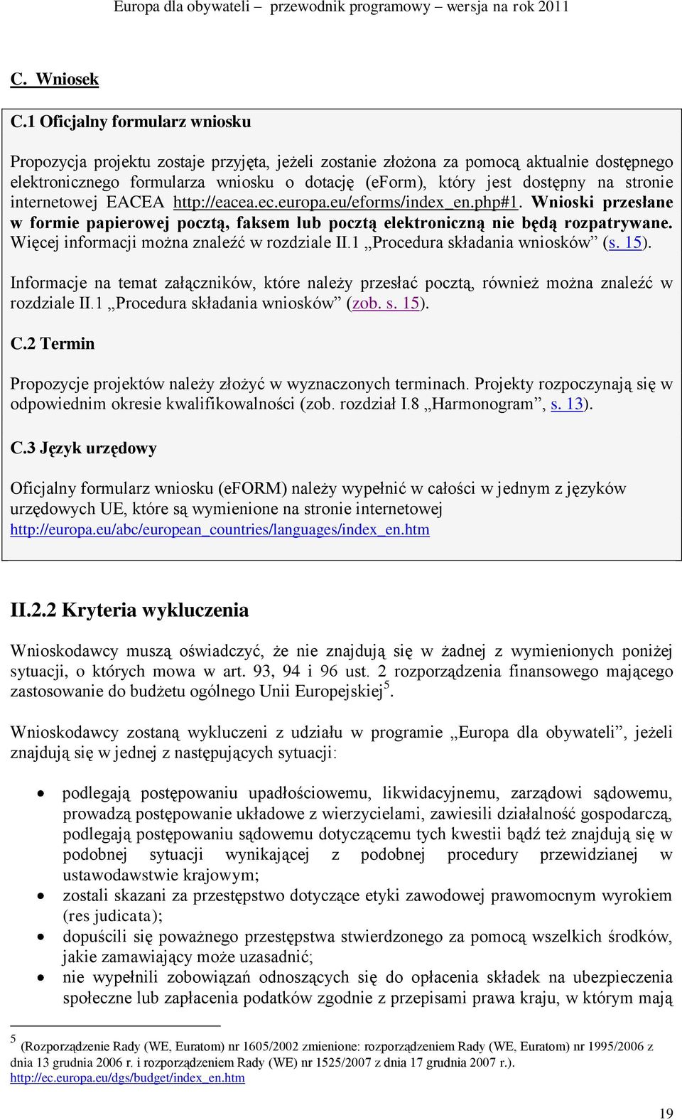 stronie internetowej EACEA http://eacea.ec.europa.eu/eforms/index_en.php#1. Wnioski przesłane w formie papierowej pocztą, faksem lub pocztą elektroniczną nie będą rozpatrywane.