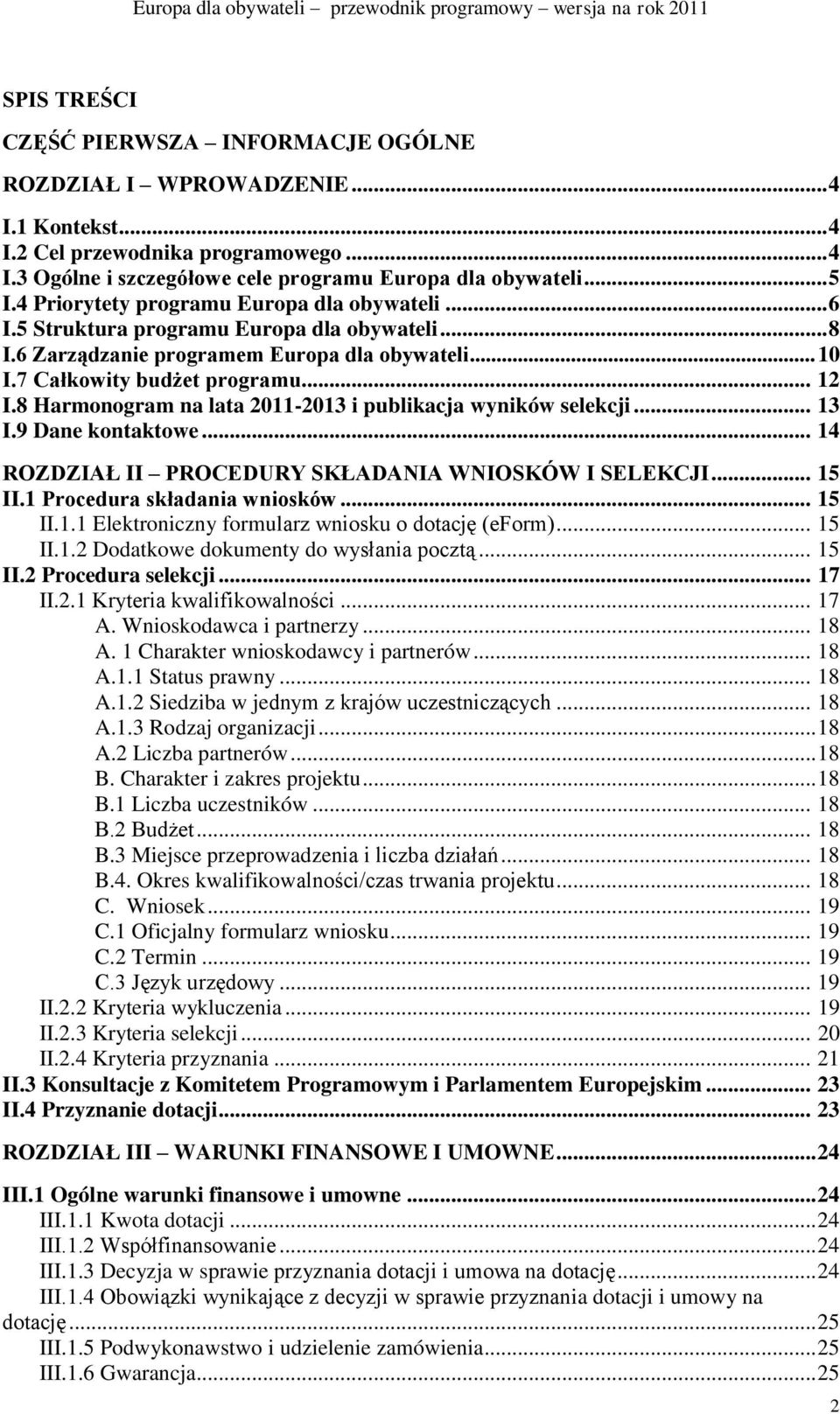 8 Harmonogram na lata 2011-2013 i publikacja wyników selekcji... 13 I.9 Dane kontaktowe... 14 ROZDZIAŁ II PROCEDURY SKŁADANIA WNIOSKÓW I SELEKCJI... 15 II.1 Procedura składania wniosków... 15 II.1.1 Elektroniczny formularz wniosku o dotację (eform).