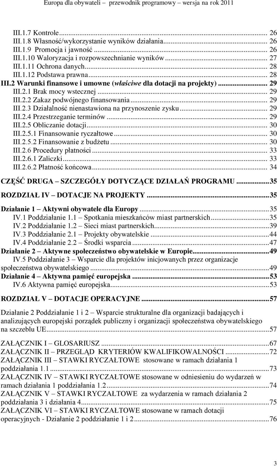 .. 29 III.2.4 Przestrzeganie terminów... 29 III.2.5 Obliczanie dotacji... 30 III.2.5.1 Finansowanie ryczałtowe... 30 III.2.5.2 Finansowanie z budżetu... 30 III.2.6 Procedury płatności... 33 III.2.6.1 Zaliczki.