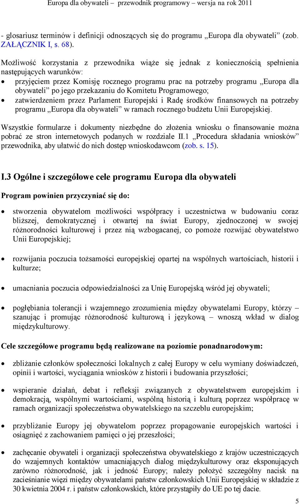 jego przekazaniu do Komitetu Programowego; zatwierdzeniem przez Parlament Europejski i Radę środków finansowych na potrzeby programu Europa dla obywateli w ramach rocznego budżetu Unii Europejskiej.