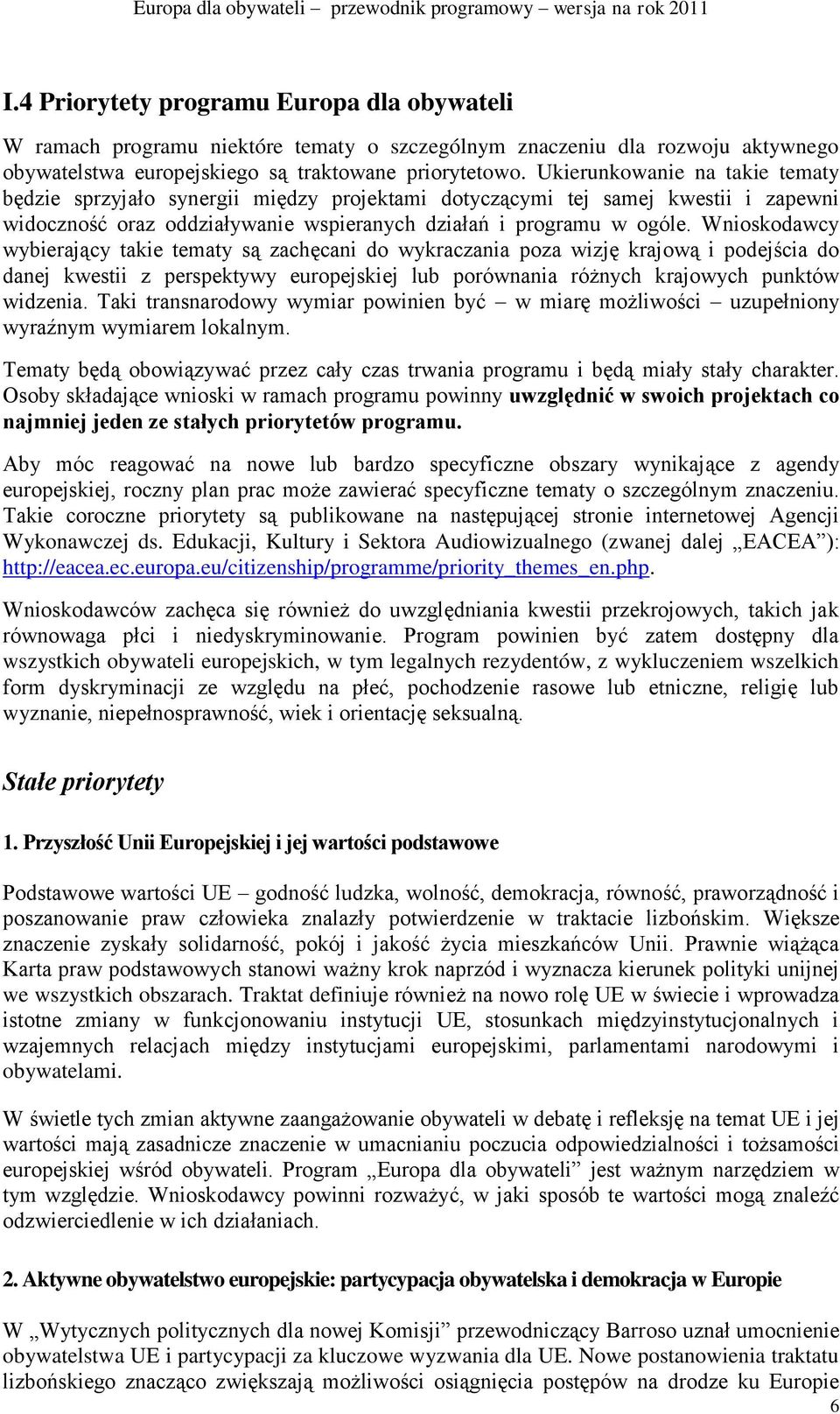 Wnioskodawcy wybierający takie tematy są zachęcani do wykraczania poza wizję krajową i podejścia do danej kwestii z perspektywy europejskiej lub porównania różnych krajowych punktów widzenia.