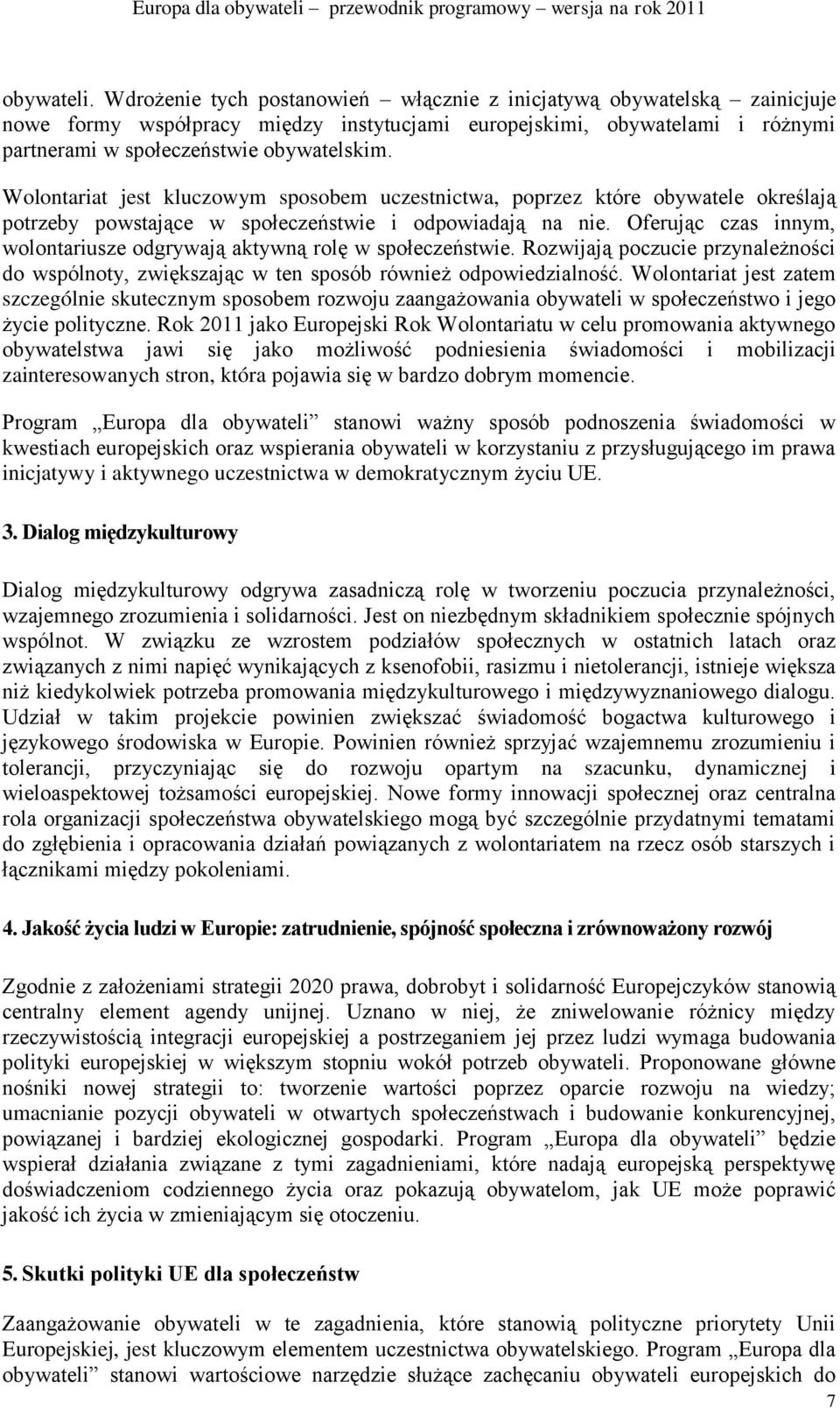 Wolontariat jest kluczowym sposobem uczestnictwa, poprzez które obywatele określają potrzeby powstające w społeczeństwie i odpowiadają na nie.