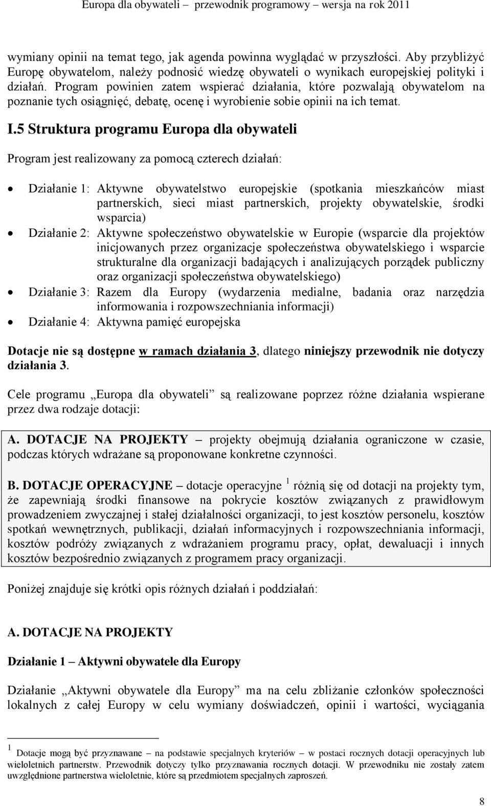 5 Struktura programu Europa dla obywateli Program jest realizowany za pomocą czterech działań: Działanie 1: Aktywne obywatelstwo europejskie (spotkania mieszkańców miast partnerskich, sieci miast